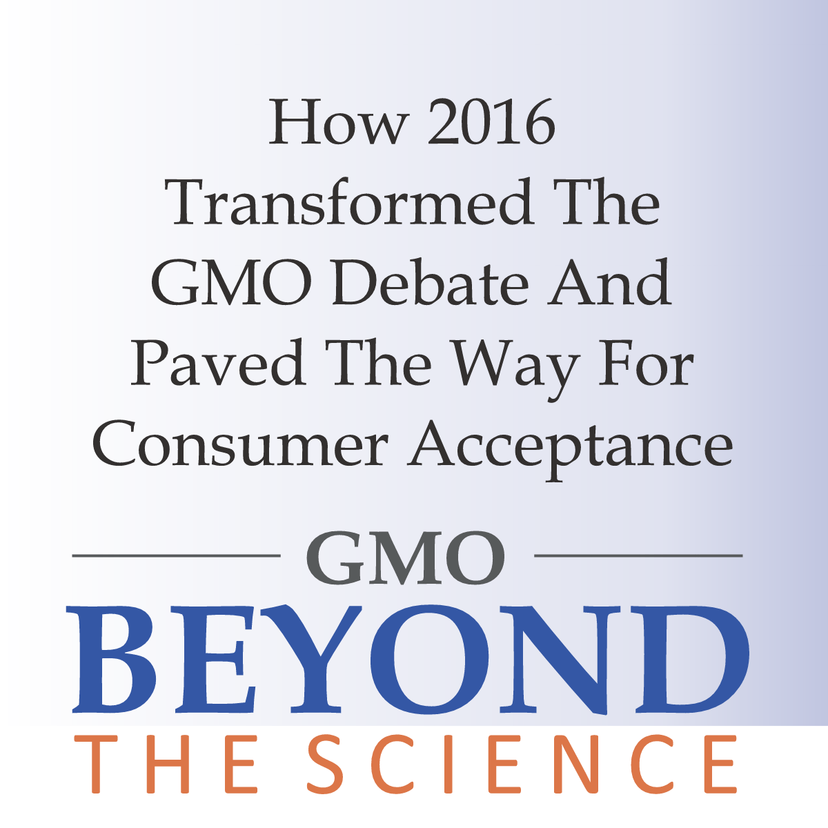 How 2016 Transformed The GMO Debate And Paved The Way For Consumer Acceptance